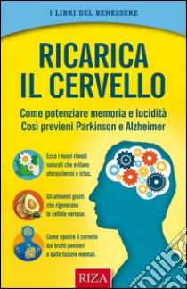 Ricarica il cervelloCome potenziare memoria e lucidità così previeni Parkinson e Alzheimer. E-book. Formato PDF ebook di Vittorio Caprioglio