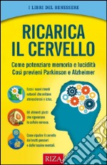 Ricarica il cervelloCome potenziare memoria e lucidità così previeni Parkinson e Alzheimer. E-book. Formato EPUB ebook