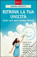 Ritrova la tua unicità: Solo così puoi essere felice. E-book. Formato EPUB ebook