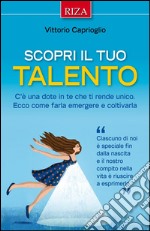 Scopri il tuo talento: C'è una dote in te che ti rende unico. Ecco come farla emergere e coltivarla. E-book. Formato EPUB ebook