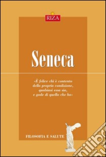 Seneca: È felice chi è contento della propria condizione, qualsiasi essa sia, e gode di quello che ha. E-book. Formato PDF ebook di Maurizio Zani