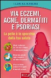 Via eczemi, acne e dermatiti: La pelle è lo specchio della tua salute. E-book. Formato EPUB ebook