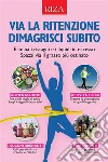 Via la ritenzione e dimagrisci subito. E-book. Formato EPUB ebook di Vittorio Caprioglio