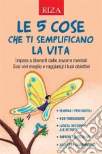 Le 5 cose che ti semplificano la vita. E-book. Formato PDF ebook