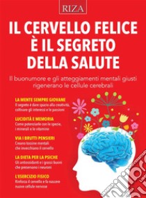 Il cervello felice è il segreto della salute. E-book. Formato EPUB ebook di Raffaele Morelli