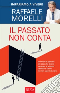 Il passato non contaImpariamo a vivere. E-book. Formato PDF ebook di Raffaele Morelli