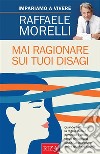 Mai ragionare sui tuoi disagi. E-book. Formato PDF ebook