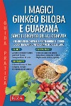 I magici ginkgo biloba e guaranà. E-book. Formato EPUB ebook di Vittorio Caprioglio