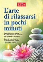 L&apos;arte di rilassarsi in pochi minuti. E-book. Formato EPUB ebook