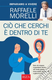 Ciò che cerchi è dentro di te. E-book. Formato PDF ebook di Raffaele Morelli