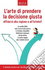 L&apos;arte di prendere la decisione giusta. E-book. Formato EPUB ebook