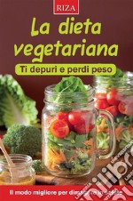 La dieta vegetarianaTi depuri e perdi peso. E-book. Formato EPUB ebook