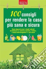 100 consigli per rendere la casa più sana e sicura. E-book. Formato EPUB ebook