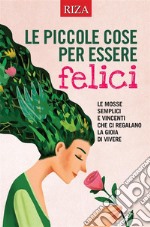 Le piccole cose per essere felici. E-book. Formato EPUB ebook