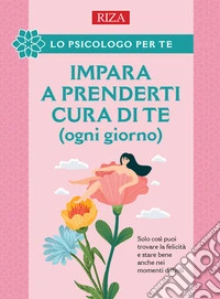 Impara a prenderti cura di te (ogni giorno). E-book. Formato EPUB ebook
