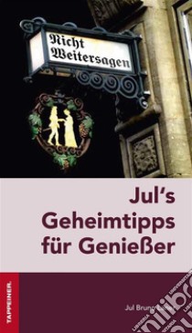 Jul´s Geheimtipps für GenießerHeimeliges und Gastronomisches in Südtirol. E-book. Formato EPUB ebook di Jul Jul Bruno Laner