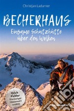 Becherhaus – Einsame Schutzhütte über den WolkenEhemaliger Hüttenwirt Erich Pichler erzählt. E-book. Formato EPUB ebook