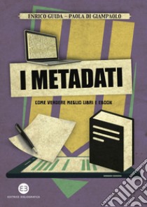 I metadati: Come vendere meglio libri e ebook. E-book. Formato EPUB ebook di Enrico Guida