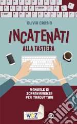 Incatenati alla tastiera: Manuale di sopravvivenza per traduttori. E-book. Formato EPUB ebook