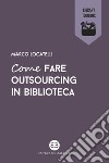 Come fare outsourcing in biblioteca. E-book. Formato EPUB ebook di Marco Locatelli