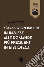 Come rispondere in inglese alle domande più frequenti in biblioteca. E-book. Formato EPUB ebook