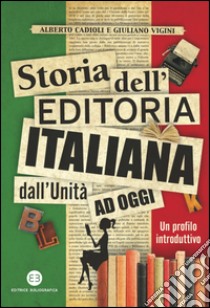 Storia dell'editoria italiana dall'Unità ad oggi: Un profilo introduttivo. E-book. Formato EPUB ebook di Alberto Cadioli