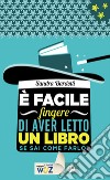 E' facile fingere di aver letto un libro: Se sai come farlo!. E-book. Formato EPUB ebook