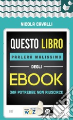 Questo libro parlerà malissimo degli ebook: (ma potrebbe non riuscirci). E-book. Formato EPUB ebook