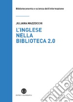 L'inglese nella biblioteca 2.0: Corso di letture, comprensione ed esercizi guidati per la professione, la didattica e i concorsi. E-book. Formato PDF ebook