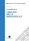 L'inglese nella biblioteca 2.0: Corso di letture, comprensione ed esercizi guidati per la professione, la didattica e i concorsi. E-book. Formato PDF ebook