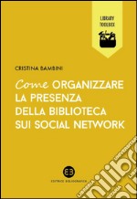 Come organizzare la presenza della biblioteca sui social network. E-book. Formato EPUB ebook