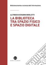 La biblioteca tra spazio fisico e spazio digitale: Evoluzione di un modello. E-book. Formato EPUB ebook