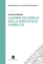 L'azione culturale della biblioteca pubblica: Ruolo sociale, progettualità, buone pratiche. E-book. Formato EPUB ebook