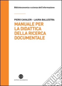 Manuale per la didattica della ricerca documentale: Ad uso di biblioteche, università e scuole. E-book. Formato PDF ebook di Piero Cavaleri