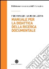 Manuale per la didattica della ricerca documentale: Ad uso di biblioteche, università e scuole. E-book. Formato PDF ebook di Piero Cavaleri