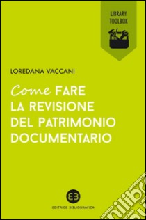 Come fare la revisione del patrimonio documentario. E-book. Formato EPUB ebook di Loredana Vaccani