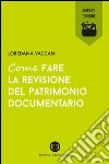 Come fare la revisione del patrimonio documentario. E-book. Formato EPUB ebook di Loredana Vaccani