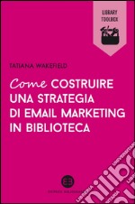 Come costruire una strategia di email marketing in biblioteca. E-book. Formato EPUB ebook