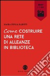 Come costruire una rete di alleanze in biblioteca. E-book. Formato EPUB ebook di Maria Stella Rasetti