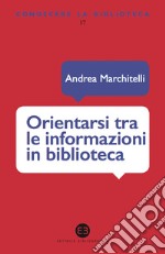 Orientarsi tra le informazioni in biblioteca. Cataloghi, banche dati, motori di ricerca. E-book. Formato EPUB ebook