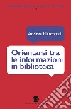 Orientarsi tra le informazioni in biblioteca. Cataloghi, banche dati, motori di ricerca. E-book. Formato EPUB ebook