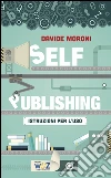 Self-publishing: istruzioni per l'uso. E-book. Formato EPUB ebook di Davide Moroni