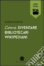 Come diventare bibliotecari wikipediani. E-book. Formato EPUB ebook