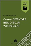 Come diventare bibliotecari wikipediani. E-book. Formato EPUB ebook