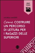 Come costruire un percorso di lettura per i ragazzi delle superiori. E-book. Formato EPUB ebook