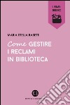 Come gestire i reclami in biblioteca. E-book. Formato EPUB ebook di Maria Stella Rasetti