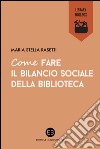 Come fare il bilancio sociale della biblioteca. E-book. Formato EPUB ebook di Maria Stella Rasetti