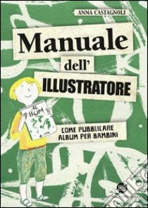 Manuale dell'illustratore: Come pubblicare album per bambini. E-book. Formato EPUB ebook di Anna Castagnoli