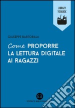 Come proporre la lettura digitale ai ragazzi. E-book. Formato EPUB ebook