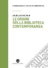 Le origini della biblioteca contemporanea: Un istituto in cerca di identità tra Vecchio e Nuovo Continente (secoli XVII-XIX). E-book. Formato EPUB ebook